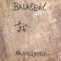 Đorđe Bala&scaron;ević - Naposletku...