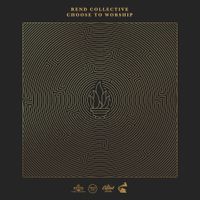 Rend Collective - CHOOSE TO WORSHIP