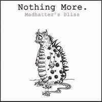 NOTHING MORE - Madhatter's Bliss