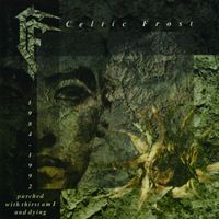 Celtic Frost - Parched with Thirst Am I and Dying