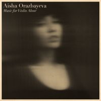 Aisha Orazbayeva - Music for Violin Alone