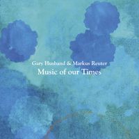 Gary Husband & Markus Reuter - Music of Our Times