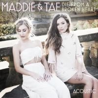 Maddie & Tae - Die from a Broken Heart