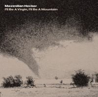 Maximilian Hecker - I'll Be A Virgin, I'll Be A Mountain