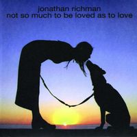 Jonathan Richman - Not So Much to Be Loved as to Love