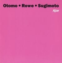 Otomo &bull; Rowe &bull; Sugimoto - Ajar