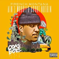 French Montana - Ain't Worried About Nothin