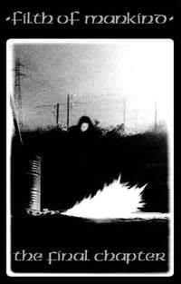 Filth Of Mankind - The Final Chapter