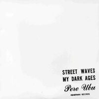 Pere Ubu - Street Waves / My Dark Ages
