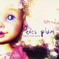 Eve's Plum - I Want It All Alive