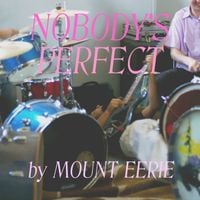 Mount Eerie - Nobody's Perfect