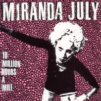 Miranda July - 10 Million Hours a Mile