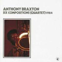 Anthony Braxton - Six Compositions (Quartet) 1984