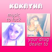 KOKAYNA - music to fuck your drug dealer to