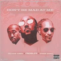 Problem, Freddie Gibbs & Snoop Dogg - Don&rsquo;t Be Mad At Me (Remix)