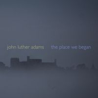 John Luther Adams - The Place We Began