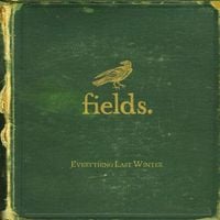 Fields. - Everything Last Winter