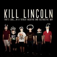 Kill Lincoln - That's Cool&hellip;In a Totally Negative and Destructive Way