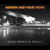 Heroin And Your Veins - Dead People's Trails