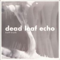 Dead Leaf Echo - Half-Truth