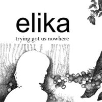 Elika - Trying Got Us Nowhere