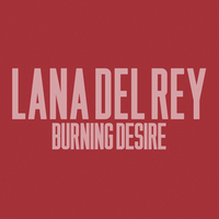 Lana Del Rey - Burning Desire