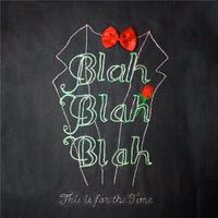 Blah Blah Blah - This Is for the Time
