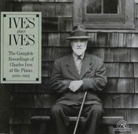 Charles Ives - Ives Plays Ives [The Complete Recordings of Charles Ives at the Piano (1933-1943)]