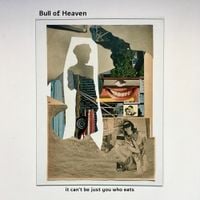 Bull of Heaven - It Can't Be Just You Who Eats