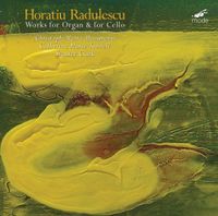 Christoph Maria Moosmann & Catherine Marie Tunnell - Horatiu Radulescu: Works for Organ & for Cello