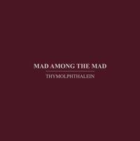 Thymolphthalein - Mad Among the Mad