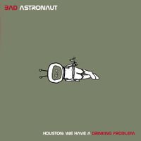 Bad Astronaut - Houston: We Have a Drinking Problem