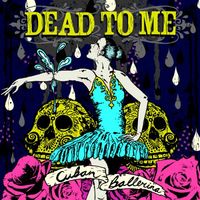 Dead To Me - Cuban Ballerina