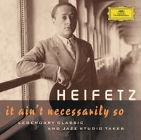 Jascha Heifetz - Heifetz: It Ain't Necessarily So - Legendary classic and jazz studio takes