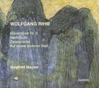 Siegfried Mauser - Wolfgang Rihm: Klavierst&uuml;ck Nr. 6; Nachstudie; Zwiesprache; Auf einem anderen Blatt