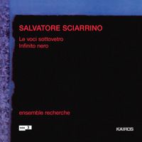 Ensemble Recherche - Salvatore Sciarrino: Le voci sottovetro; Infinito nero