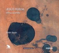 KNM Berlin - Jes&uacute;s Rueda: String Quartets