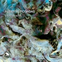 Quatuor Diotima - Alberto Posadas: Liturgia fractal