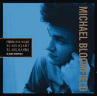 Mike Bloomfield - From His Head to His Heart to His Hands
