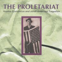 The Proletariat - Voodoo Economics and Other American Tragedies