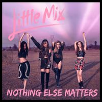 Little Mix - Nothing Else Matters