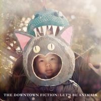The Downtown Fiction - Let's Be Animals