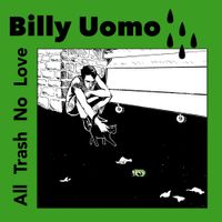 Billy Uomo - All Trash No Love