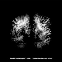 Brendon Randall-Myers & Dither - Dynamics of Vanishing Bodies