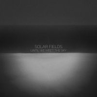 Solar Fields - Until We Meet The Sky