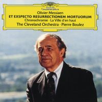 Pierre Boulez And The Cleveland Orchestra - Messiaen: Et exspecto resurrectionem mortuorum; Chronochromie; La Ville d'en haut