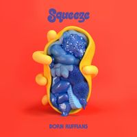 Born Ruffians - SQUEEZE