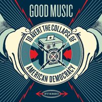 Various Artists - Good Music to Avert the Collapse of American Democracy