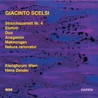 Klangforum Wien / Hans Zender - Giacinto Scelsi: Streichquartett Nr. 4; Elohim; Duo; Anagamin; Maknongan; Natura renovatur