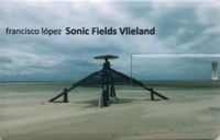 Francisco L&oacute;pez - Sonic Fields Vlieland